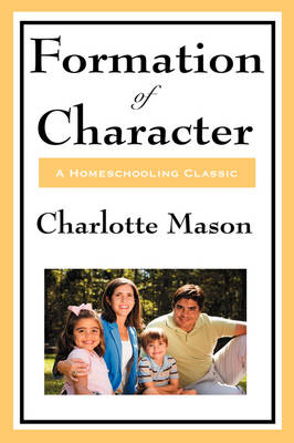 Formation of Character: Volume V of Charlotte Mason's Original Homeschooling Series (Hardback)