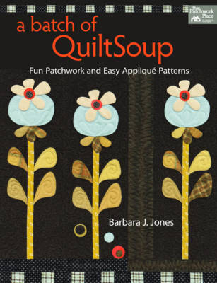 A Batch of Quilt Soup: Fun Patchwork and Easy Applique Patterns (Paperback)