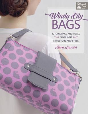 Windy City Bags: 12 Handbags and Totes Sewn with Structure and Style - That Patchwork Place (Paperback)