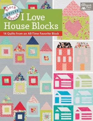 Cover Block-Buster Quilts - I Love House Blocks: 14 Quilts from an All-Time Favorite Block