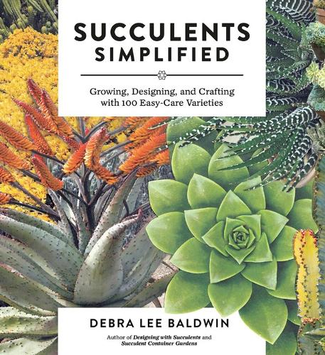 Succulents Simplified: Growing, Designing, and Crafting with 100 Easy-Care Varieties (Paperback)