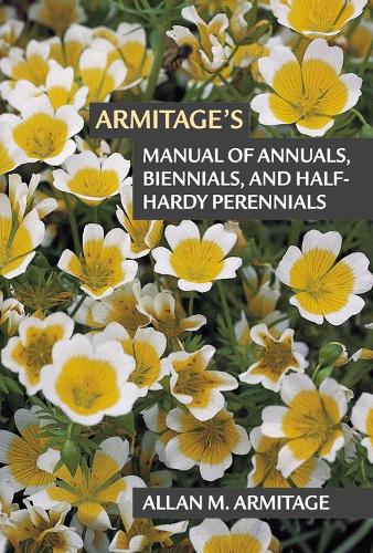 Armitage's Manual of Annuals, Biennials, and Half-Hardy Perennials (Paperback)