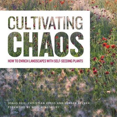 Cultivating Chaos: Gardening with Self-Seeding Plants (Hardback)