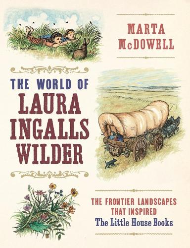 The World of Laura Ingalls Wilder: The Frontier Landscapes that Inspired the Little House Books (Hardback)