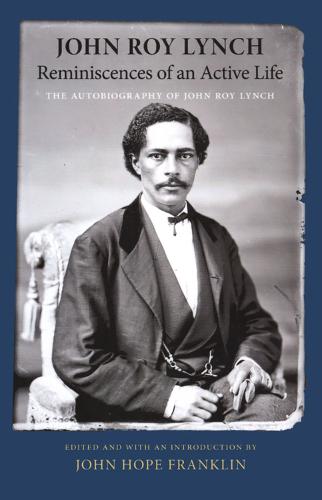 Reminiscences of an Active Life: The Autobiography of John Roy Lynch (Paperback)