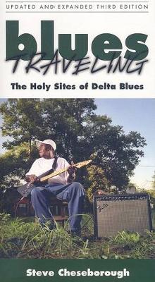 Blues Traveling: The Holy Sites of Delta Blues, Third Edition (Paperback)