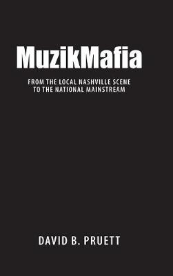 MuzikMafia: From the Local Nashville Scene to the National Mainstream - American Made Music Series (Hardback)