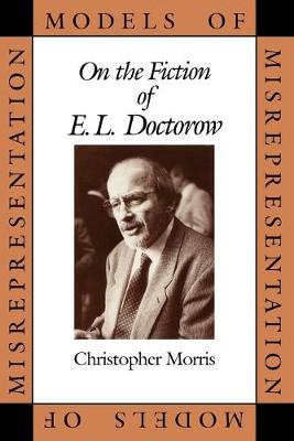 Models of Misrepresentation: On the Fiction of E.L. Doctorow (Paperback)
