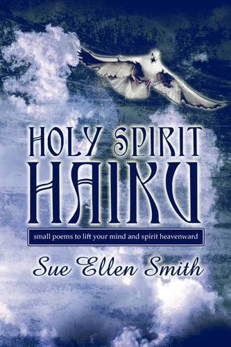 Holy Spirit Haiku: Small Poems to Lift Your Mind and Spirit Heavenward (Paperback)