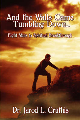 And the Walls Came Tumbling Down: Eight Steps to Spiritual Breakthrough (Paperback)
