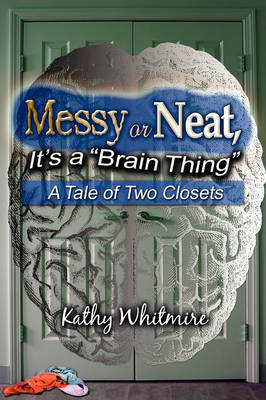 Messy or Neat, It's a Brain Thing: A Tale of Two Closets (Paperback)