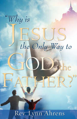 Why Is Jesus the Only Way to God, the Father? (Paperback)