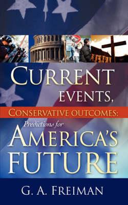 Current Events, Conservative Outcomes; Predictions for America's Future (Paperback)