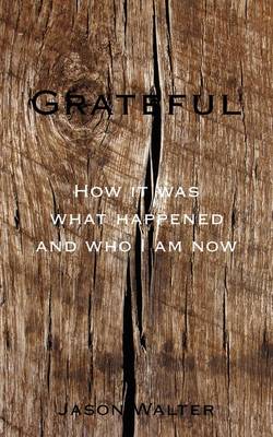 Grateful: How It Was What Happened and Who I Am Now (Paperback)