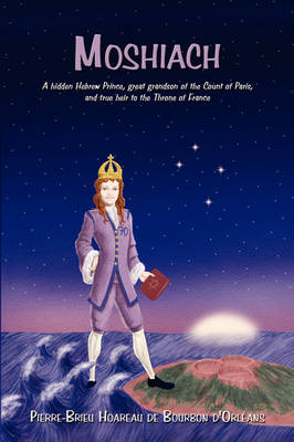 Moshiach: A Hidden Hebrew Prince, Great Grandson of the Count of Paris, and True Heir to the Throne of France (Paperback)