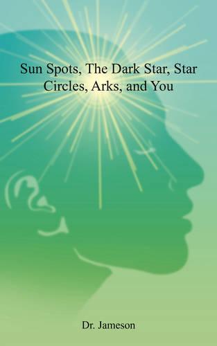 Sun Spots, the Dark Star, Star Circles, Arks, and You (Paperback)