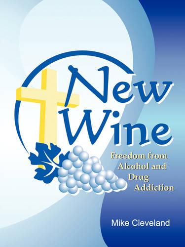 New Wine: Finding Freedom from Drunkenness and Drugs (Paperback)