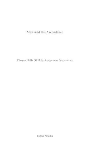 Man and His Ascendance: Chosen Halls of Holy Assignment Necessitate (Paperback)