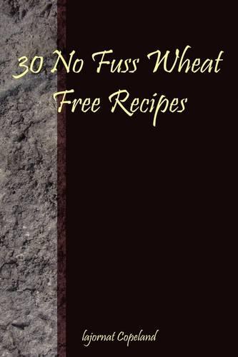 30 No Fuss Wheat Free Recipes (Paperback)