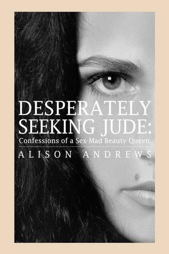 Desperately Seeking Jude: Confessions of a Sex-Mad Beauty Queen (Paperback)