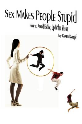 Sex Makes People Stupid: How to Avoid Ending Up with a Weenie (Paperback)