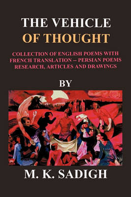 The Vehicle of Thought: Recent Collection of English Poems with French Translation, Persian Poems, Articles, Researches and Drawings (Paperback)