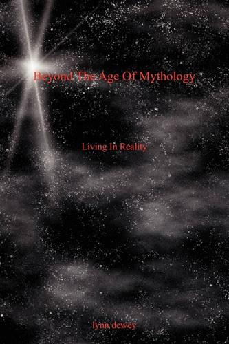 Beyond the Age of Mythology: Living in Reality (Paperback)