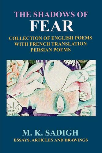 The Shadows of Fear: Collection of the Recent English Poems with French Translation, Persian Poems, Articles, Essays and Drawings (Paperback)