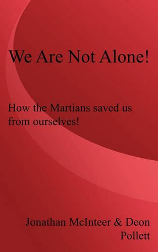 We Are Not Alone!: How the Martians Saved Us from Ourselves! (Paperback)