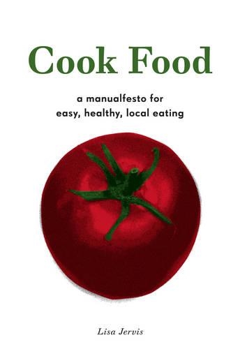 Cook Food: A Manualfesto for Easy, Healthy, Local Eating (Paperback)