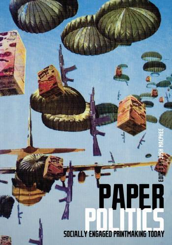 Paper Politics: SOCIALLY ENGAGED PRINTMAKING TODAY (Paperback)