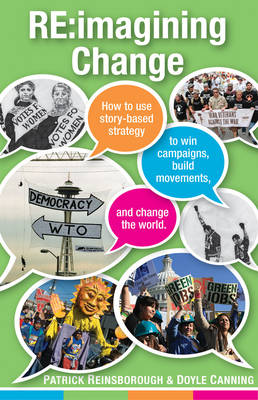 Re:imagining Change: How to Use Story-based Strategy to Win Campaigns, Build Movements, and Change the World (Paperback)