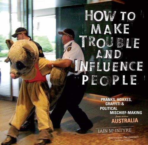 How To Make Trouble And Influence People: Pranks, Graffiti, & Political Mischief-Making from Across Australia (Paperback)