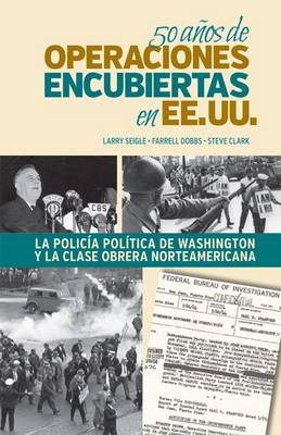 50 Anos de Operaciones Encubiertas en EE UU: La Policia Politica de Washington y la Clase Obrera (Paperback)