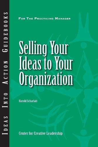 Selling Your Ideas to Your Organization - J-B CCL (Center for Creative Leadership) (Paperback)