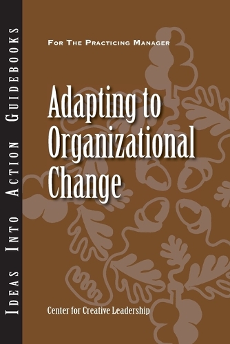Adapting to Organizational Change - J-B CCL (Center for Creative Leadership) (Paperback)