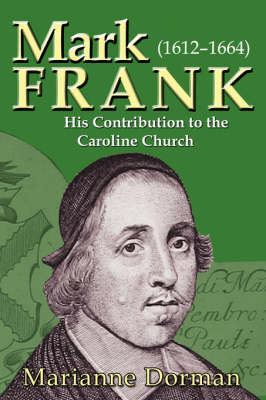 Mark Frank: (1612-1644) His Contribution to the Caroline Church (Paperback)
