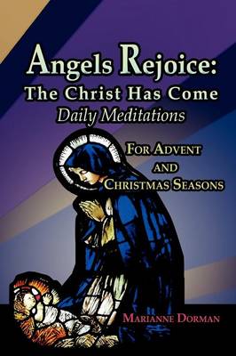 Angels Rejoice: The Christ Has Come: Daily Medications for Advent and Christmas Seasons (Paperback)