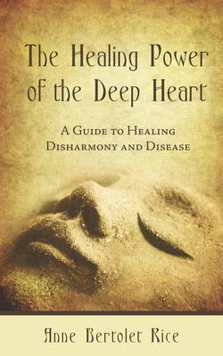 The Healing Power of the Deep Heart: A Guide to Healing Disharmony and Disease (Paperback)