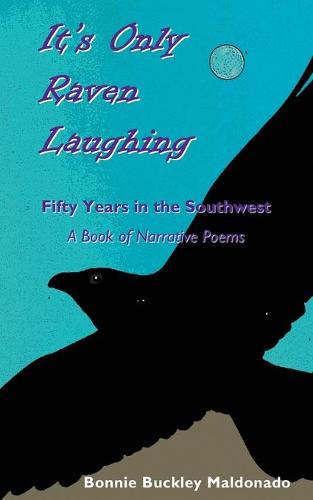 It's Only Raven Laughing: Fifty Years in the Southwest -- A Book of Narrative Poems (Paperback)