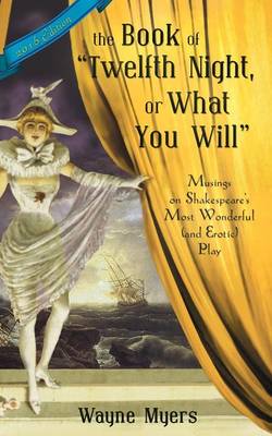 The Book of Twelfth Night, or What You Will: Musings on Shakespeare's Most Wonderful (and Erotic) Play (Paperback)