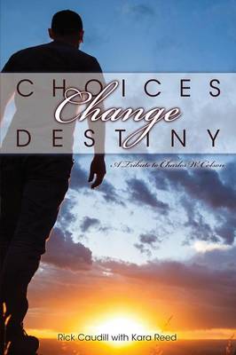 Choices Change Destiny: A Tribute to Charles W. Colson (Paperback)