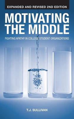 Motivating the Middle: Fighting Apathy in College Student Organizations (Paperback)
