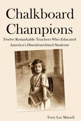 Chalkboard Champions: Twelve Remarkable Teachers Who Educated America's Disenfranchised Students (Paperback)