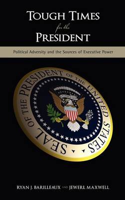 Tough Times for the President: Political Adversity and the Sources of Executive Power (Hardback)