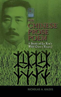 The Chinese Prose Poem: A Study of Lu Xun's Wild Grass (Yecao) - Cambria Sinophone World (Hardback)