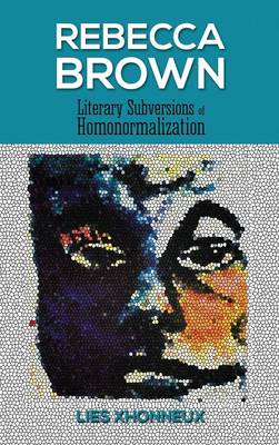 Rebecca Brown: Literary Subversions of Homonormalization (Hardback)