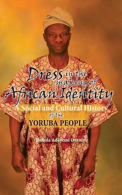 Dress in the Making of African Identity: A Social and Cultural History of the Yoruba People (Hardback)