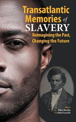Transatlantic Memories of Slavery: Remembering the Past, Changing the Future (Hardback)