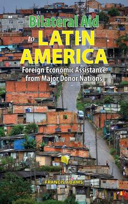 Bilateral Aid to Latin America: Foreign Economic Assistance from Major Donor Nations (Hardback)